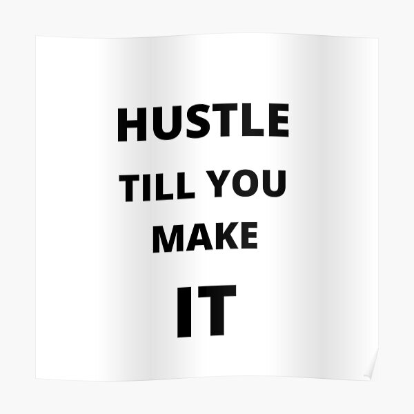 HUSTLE TILL YOU MAKE IT Poster