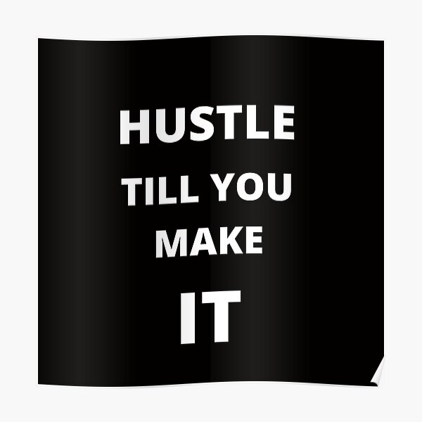 HUSTLE TILL YOU MAKE IT Poster