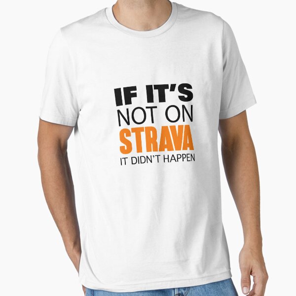 If it's not on Strava It Didn't Happen (Original Design) Essential T-Shirt