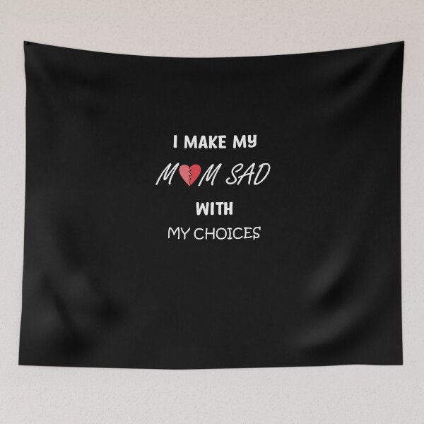 Item preview, I Make My Mom Sad With My Choices sad quote for mom designed and sold by AchrafOc.