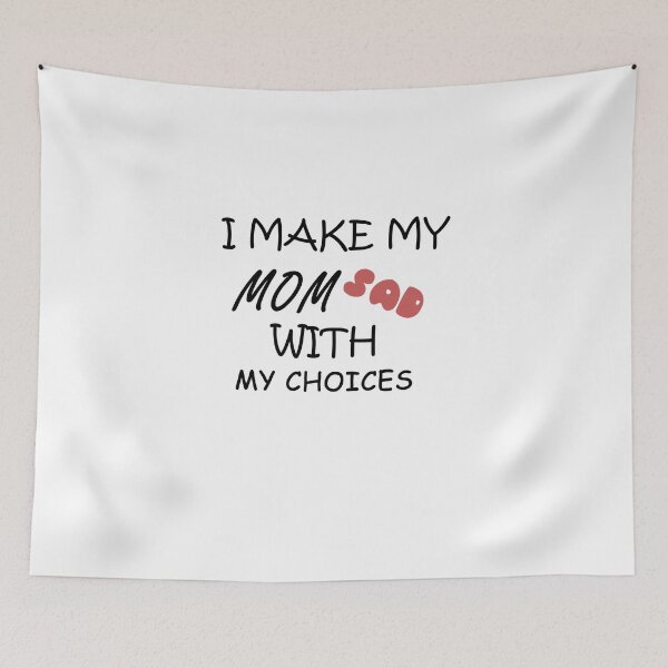 Item preview, I Make My Mom Sad With My Choices sad quote for mom designed and sold by AchrafOc.