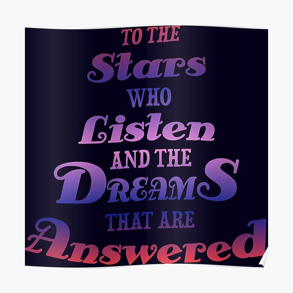 To The Stars Who Listen And The Dreams That Are Answered Poster