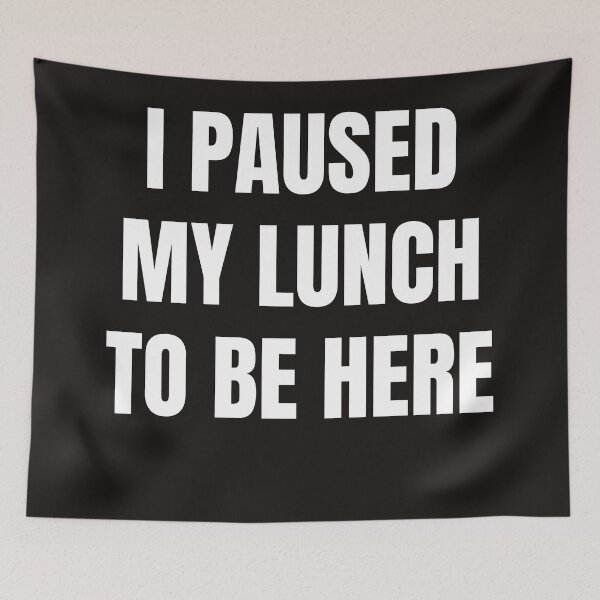 Item preview, I Paused My Lunch To Be Here designed and sold by QuotesDogma.