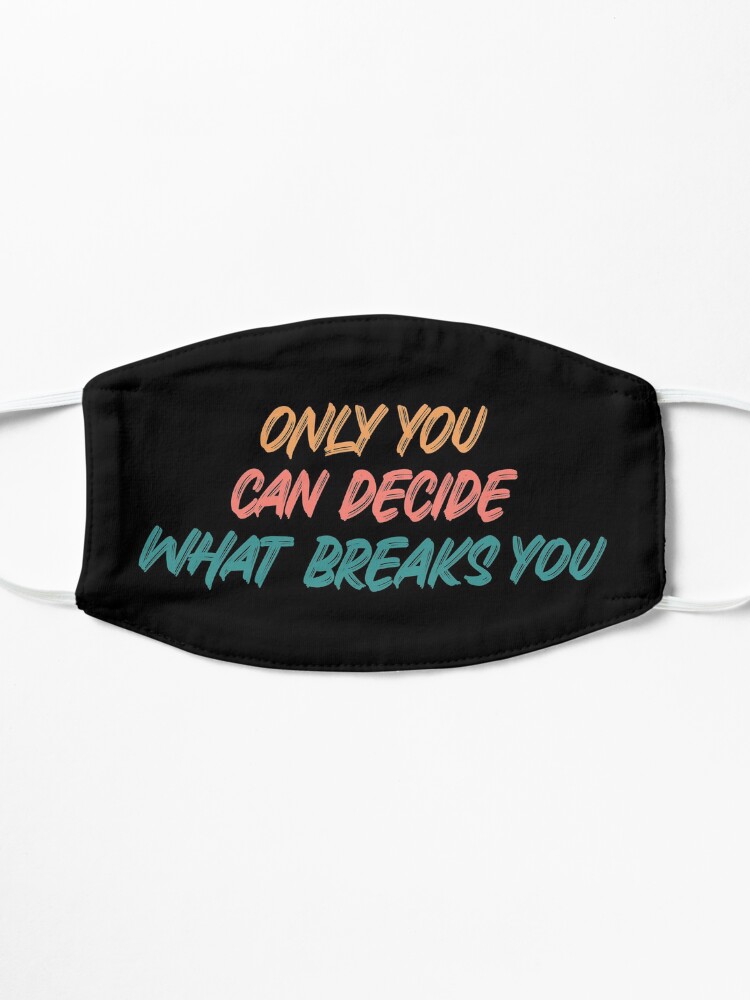 Alternate view of Only you can decide what breaks you quote Mask