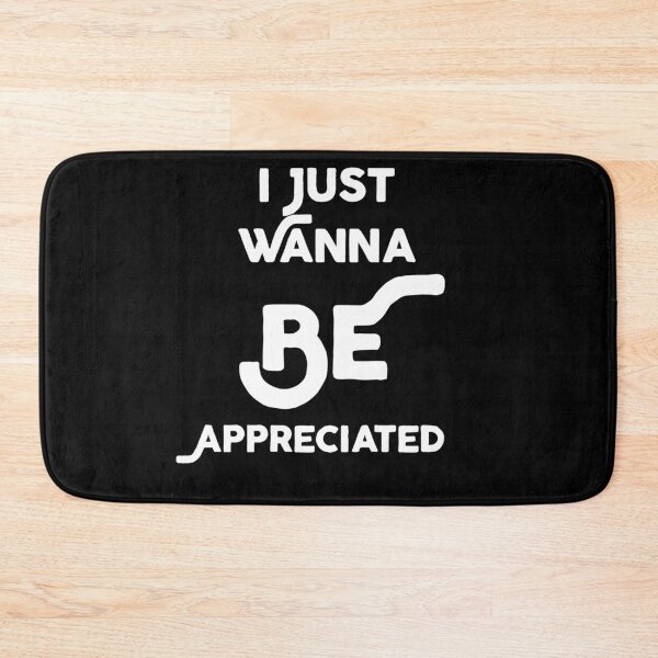 Item preview, I Just Wanna Be Appreciated designed and sold by MoStorish.