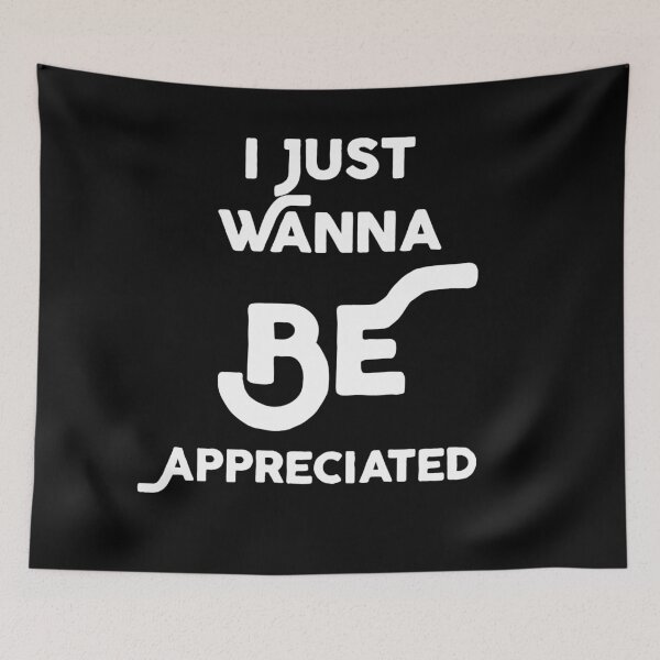Item preview, I Just Wanna Be Appreciated designed and sold by MoStorish.