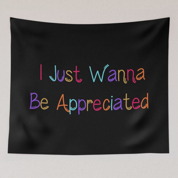 Item preview, I Just Wanna Be Appreciated designed and sold by MoStorish.