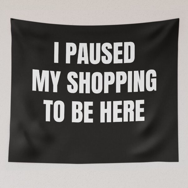Item preview, I Paused My Shopping To Be Here designed and sold by QuotesDogma.