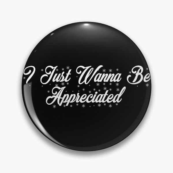 Item preview, I Just Wanna Be Appreciated designed and sold by MoStorish.