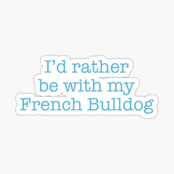 I'd rather by with my French Bulldog Sticker