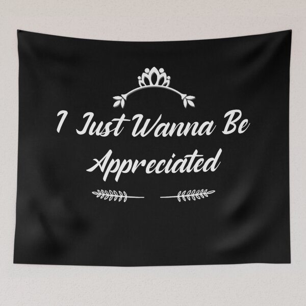 Item preview, I Just Wanna Be Appreciated designed and sold by MoStorish.