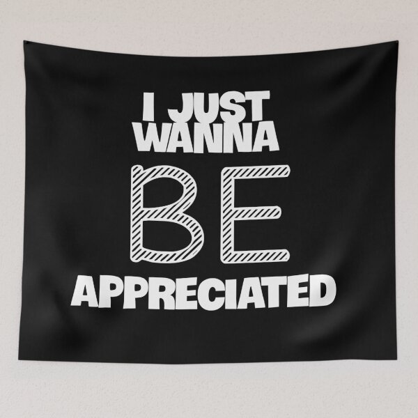 Item preview, I Just Wanna Be Appreciated designed and sold by MoStorish.