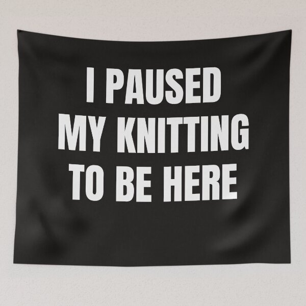Item preview, I Paused My Knitting To Be Here designed and sold by QuotesDogma.