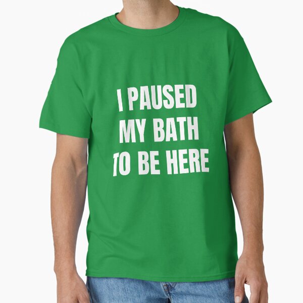 Item preview, I Paused My Bath To Be Here designed and sold by QuotesDogma.