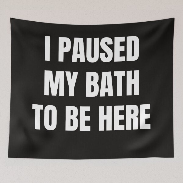 Item preview, I Paused My Bath To Be Here designed and sold by QuotesDogma.