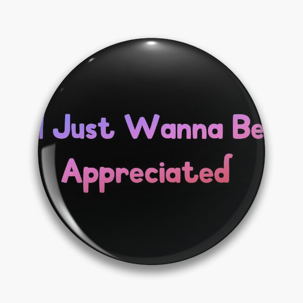 Item preview, I Just Wanna Be Appreciated designed and sold by MoStorish.