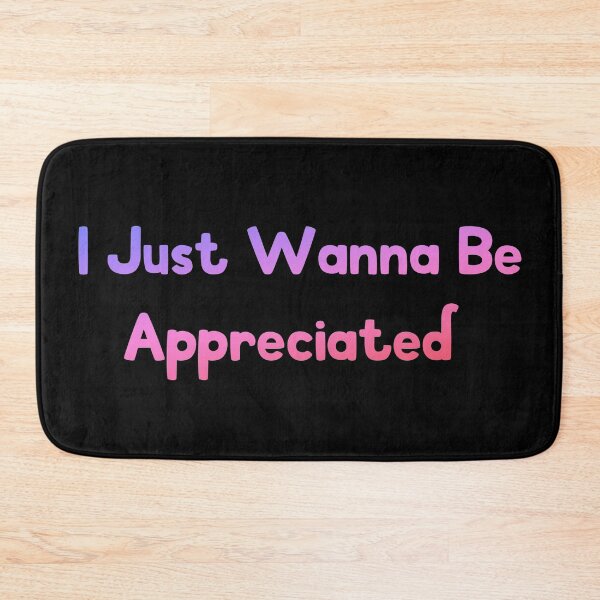 Item preview, I Just Wanna Be Appreciated designed and sold by MoStorish.