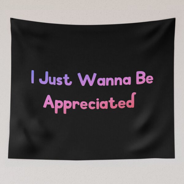Item preview, I Just Wanna Be Appreciated designed and sold by MoStorish.