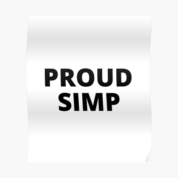 I Am A Simp And I Am Proud Posters | Redbubble