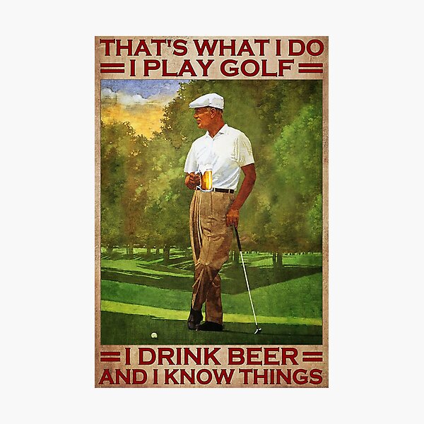 That's what i do i play golf i drink beer and i know things - old men Photographic Print