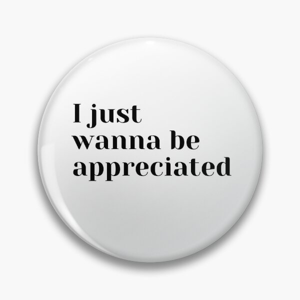 Item preview, I just wanna be appreciated designed and sold by ciaobebo.
