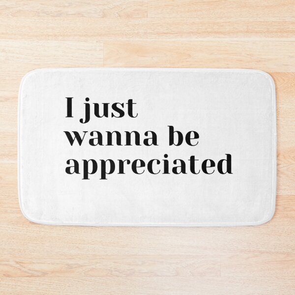 Item preview, I just wanna be appreciated designed and sold by ciaobebo.