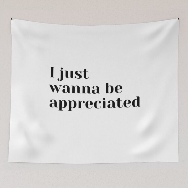 Item preview, I just wanna be appreciated designed and sold by ciaobebo.