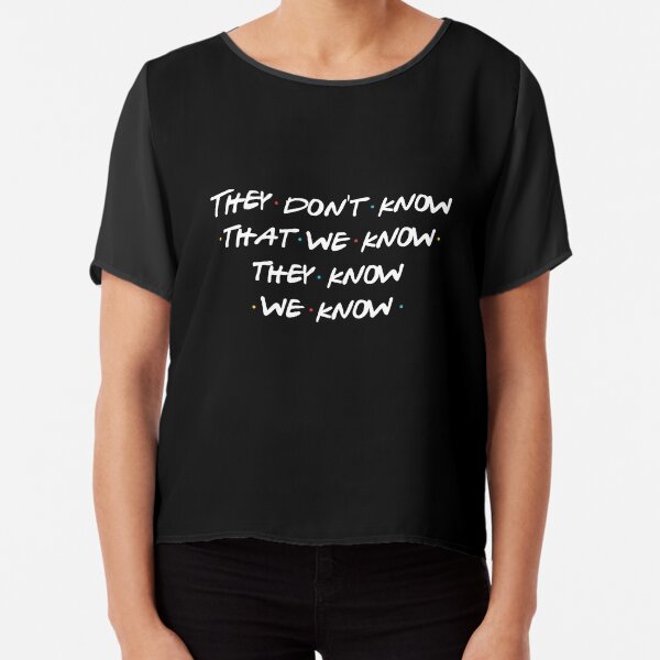 They don't know that we know... Chiffon Top