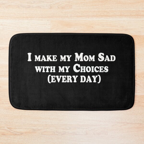 Item preview, I Make My Mom Sad With My Choices (everyday) designed and sold by TINASTORESHOPE.