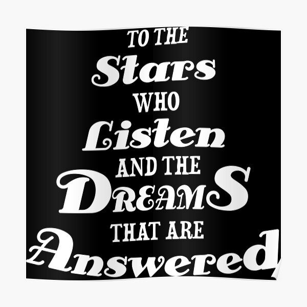 To The Stars Who Listen And The Dreams That Are Answered Poster