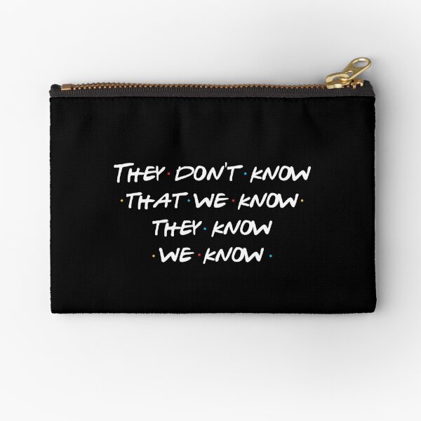 They don't know that we know... Zipper Pouch