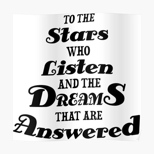 To The Stars Who Listen And The Dreams That Are Answered Poster