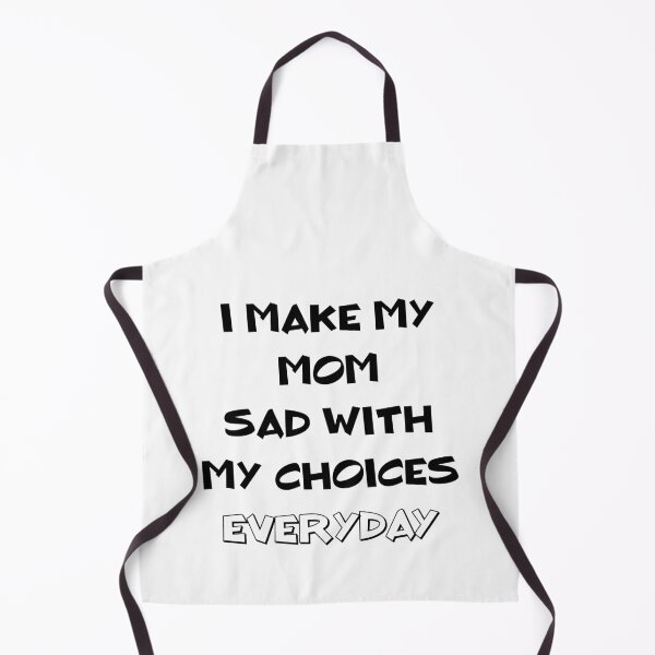 Item preview, I Make My Mom Sad With My Choices (Everyday) designed and sold by MJLdesigns.