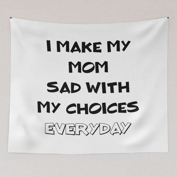 Item preview, I Make My Mom Sad With My Choices (Everyday) designed and sold by MJLdesigns.