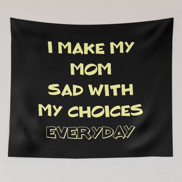 Item preview, I Make My Mom Sad With My Choices (Everyday) designed and sold by MJLdesigns.