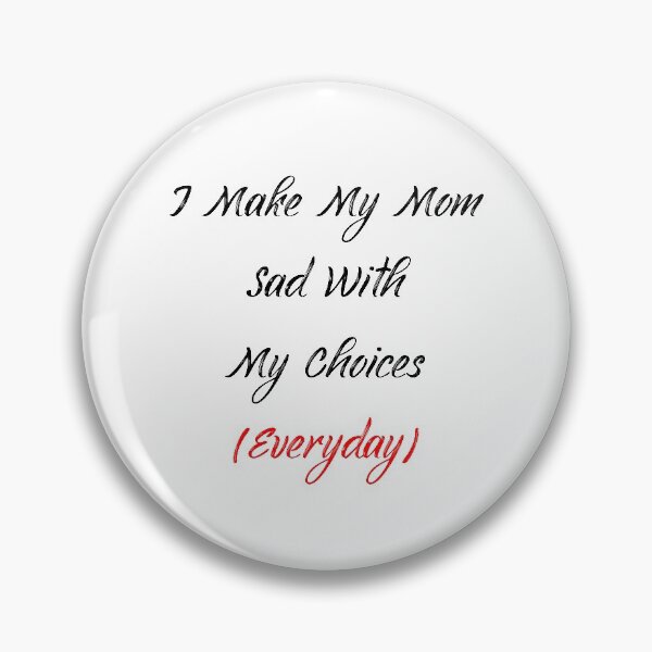 Item preview, I Make My Mom Sad With My Choices (Everyday) designed and sold by MJLdesigns.