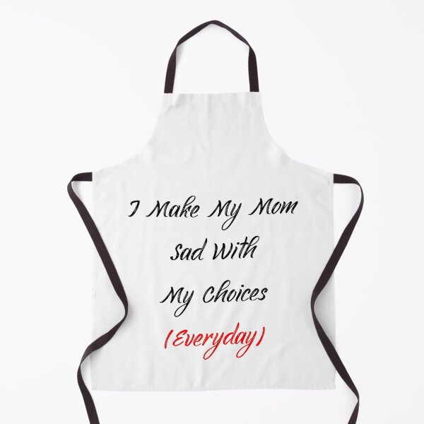 Item preview, I Make My Mom Sad With My Choices (Everyday) designed and sold by MJLdesigns.