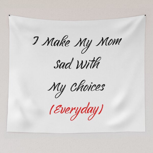 Item preview, I Make My Mom Sad With My Choices (Everyday) designed and sold by MJLdesigns.