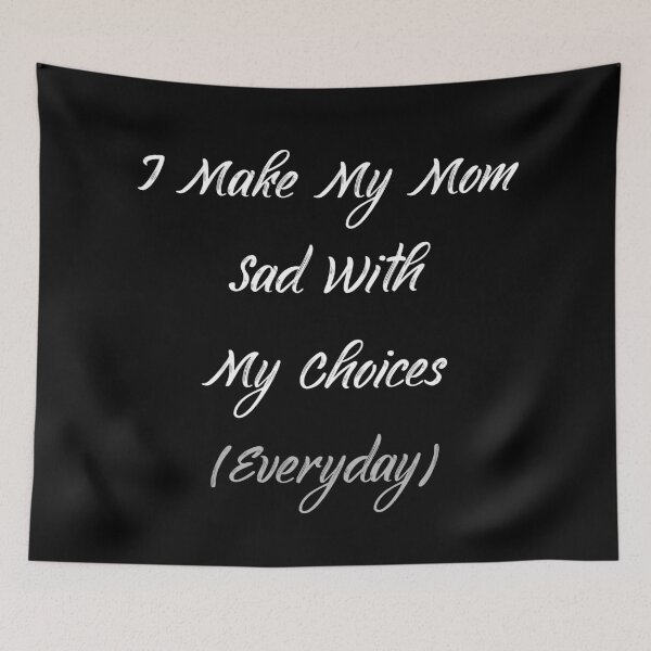 Item preview, I Make My Mom Sad With My Choices (Everyday) designed and sold by MJLdesigns.