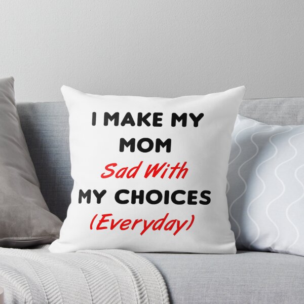 Item preview, I Make My Mom Sad With My Choices (Everyday) designed and sold by MJLdesigns.