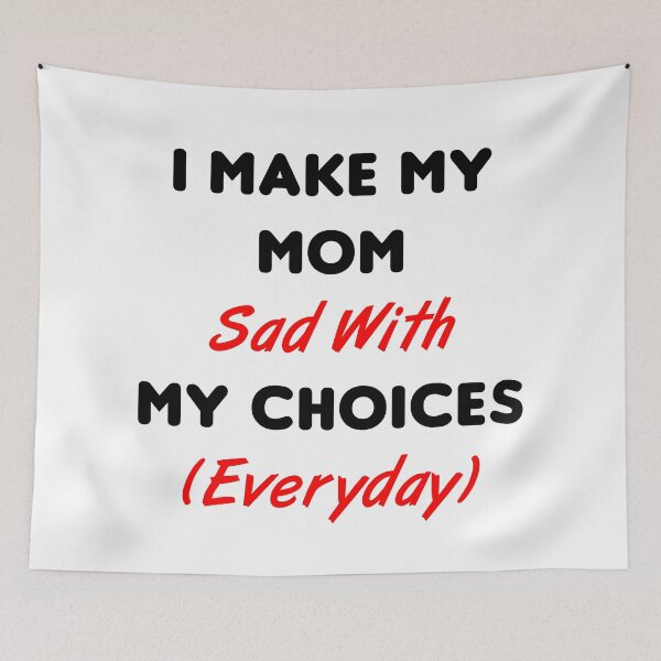 Item preview, I Make My Mom Sad With My Choices (Everyday) designed and sold by MJLdesigns.