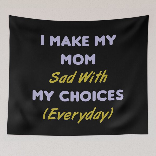 Item preview, I Make My Mom Sad With My Choices (Everyday) designed and sold by MJLdesigns.