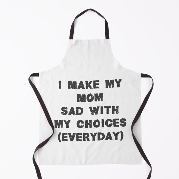 Item preview, I Make My Mom Sad With My Choices (Everyday) designed and sold by MJLdesigns.