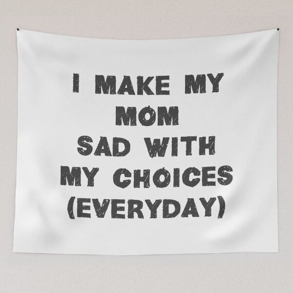 Item preview, I Make My Mom Sad With My Choices (Everyday) designed and sold by MJLdesigns.