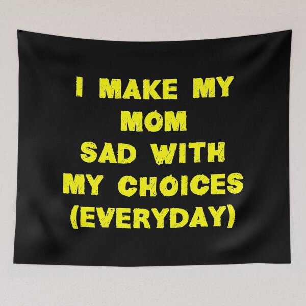 Item preview, I Make My Mom Sad With My Choices (Everyday) designed and sold by MJLdesigns.