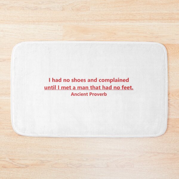 Item preview, I had no shoes and complained until I met a man that had no feet. designed and sold by mdritch.