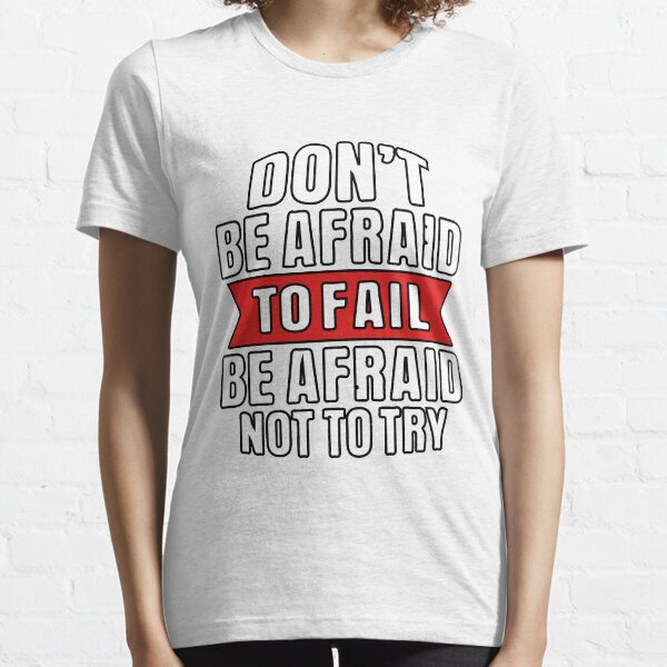 don't be afraid to fail be afraid not to try Essential T-Shirt
