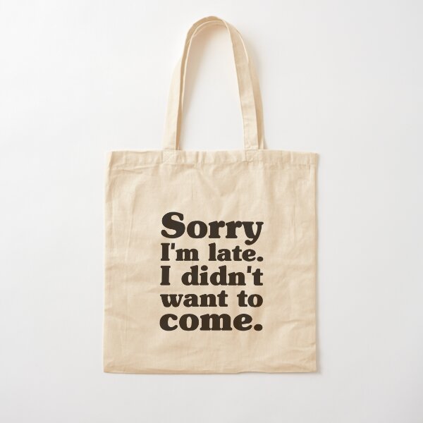 Sorry I'm Late I didn't want to come Tote Bag Funny Gift Birthday Shopper 