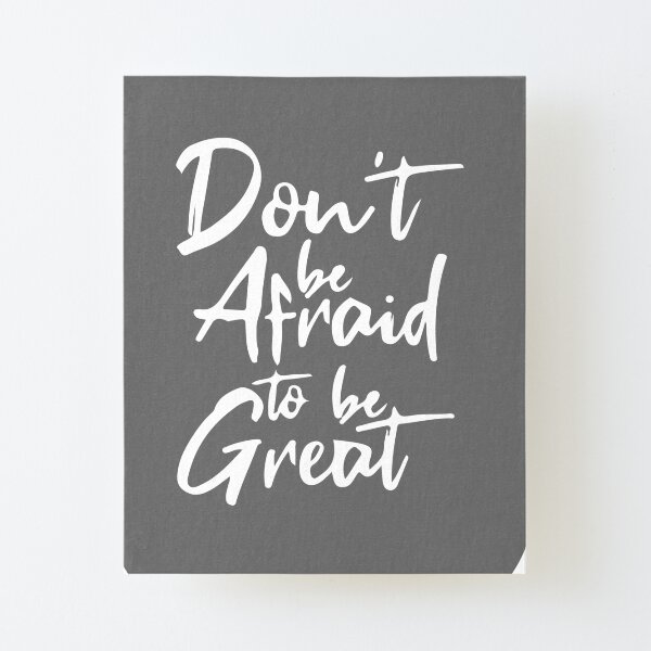 don't be afraid to be great Canvas Mounted Print