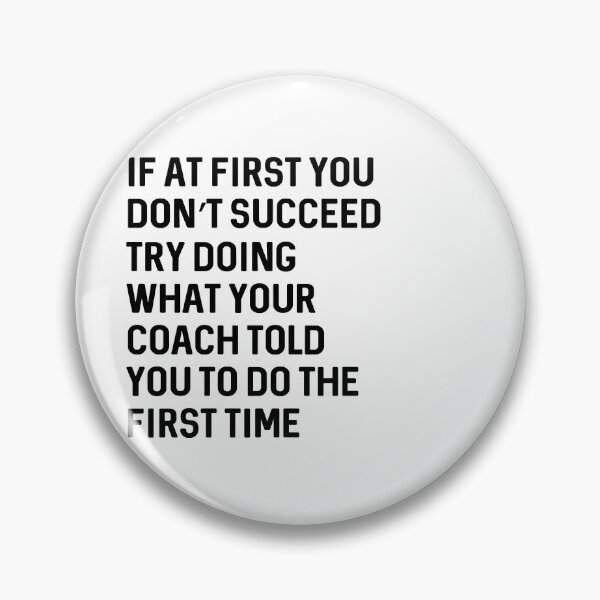 Item preview, If at first you don't succeed try doing what your coach told you to do the first time designed and sold by ProtonProject.